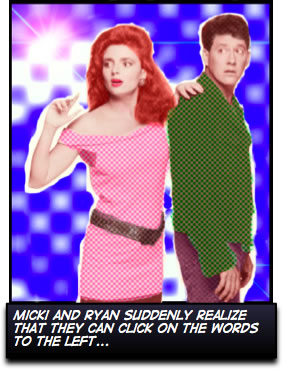 Micki and Ryan suddenly realize that they can click on the words to the left...